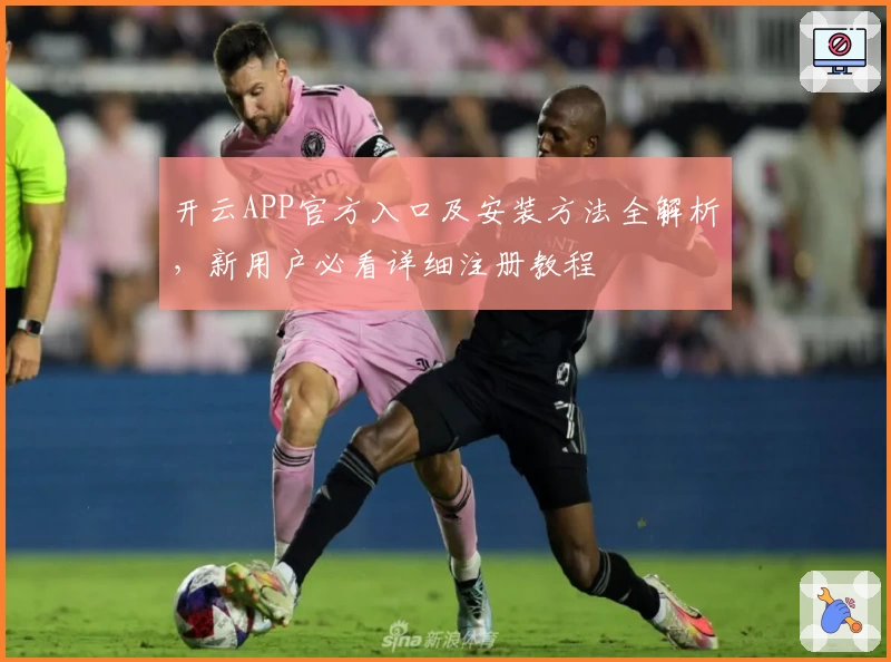 开云APP官方入口及安装方法全解析，新用户必看详细注册教程