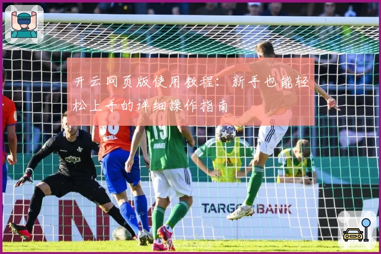 开云网页版使用教程：新手也能轻松上手的详细操作指南