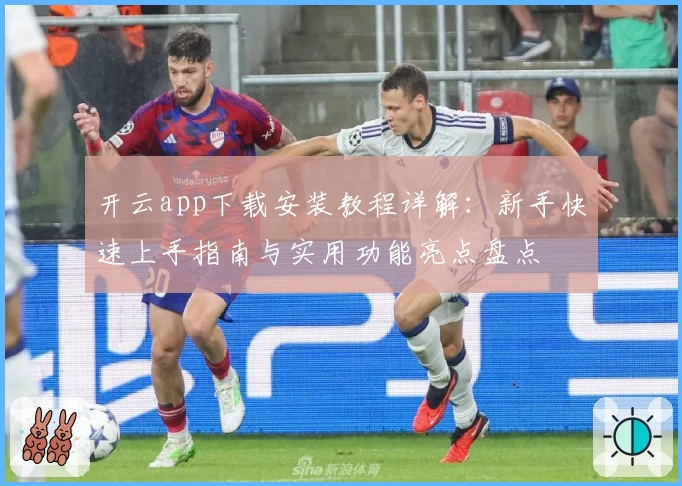 开云app下载安装教程详解：新手快速上手指南与实用功能亮点盘点