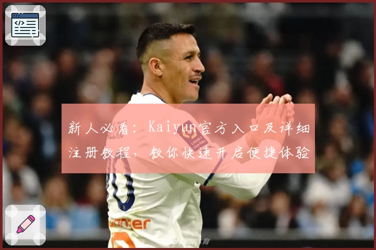 新人必看：Kaiyun官方入口及详细注册教程，教你快速开启便捷体验之旅